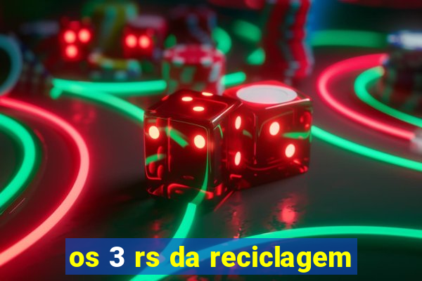 os 3 rs da reciclagem